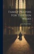 Family Prayers For Thirteen Weeks di James Russell Miller edito da LEGARE STREET PR