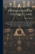 Freemasonry in the Holy Land: Or, Handmarks of Hiram's Builders; Embracing Notes Made During a Series of Masonic Researches, in 1868, in Asia Minor, di Robert Morris edito da LEGARE STREET PR