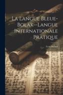 La Langue Bleue-Bolak--Langue Internationale Pratique di Léon Bollack edito da LEGARE STREET PR