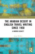 The Arabian Desert In English Travel Writing Since 1950 di Jenny Walker edito da Taylor & Francis Ltd