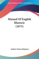 Manual Of English Rhetoric (1875) di Andrew Dousa Hepburn edito da Nobel Press
