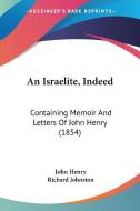 An Israelite, Indeed: Containing Memoir and Letters of John Henry (1854) di John Henry edito da Kessinger Publishing