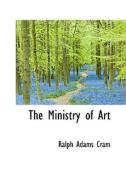 The Ministry Of Art di Ralph Adams Cram edito da Bibliolife