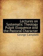 Lectures On Systematic Theology Pulpit Eloquence And The Pastoral Character di George Campbell edito da Bibliolife