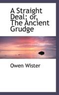 A Straight Deal; Or, The Ancient Grudge di Owen Wister edito da Bibliolife