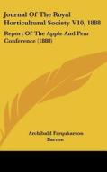 Journal of the Royal Horticultural Society V10, 1888: Report of the Apple and Pear Conference (1888) di Archibald Farquharson Barron edito da Kessinger Publishing