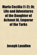 Maria Cecilia 1-2 ; Or, Life And Advent di Joseph Lavalle edito da General Books