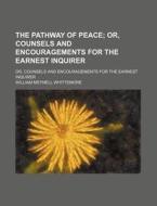 The Pathway Of Peace; Or, Counsels And Encouragements For The Earnest Inquirer. Or, Counsels And Encouragements For The Earnest Inquirer di William Meynell Whittemore edito da General Books Llc