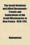 The Jesuit Relations And Allied Document di Anonymous, Books Group edito da General Books