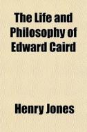 The Life And Philosophy Of Edward Caird di Henry Jones edito da General Books