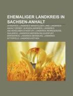 Ehemaliger Landkreis in Sachsen-Anhalt di Quelle Wikipedia edito da Books LLC, Reference Series