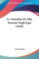 Le Antichita Di Alba Fucense Negli Equi (1836) edito da Kessinger Publishing
