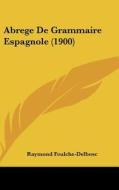 Abrege de Grammaire Espagnole (1900) di R. Foulchbe-Delbosc, Raymond Foulche-Delbosc edito da Kessinger Publishing