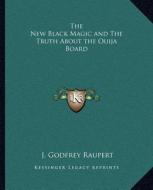 The New Black Magic and the Truth about the Ouija Board di J. Godfrey Raupert edito da Kessinger Publishing