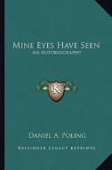 Mine Eyes Have Seen: An Autobiography di Daniel A. Poling edito da Kessinger Publishing