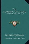 The Clanking of Chains: A Story of Sinn Fein (1919) di Brinsley MacNamara edito da Kessinger Publishing