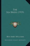 The Sea Bride (1919) di Ben Ames Williams edito da Kessinger Publishing