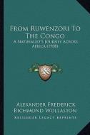 From Ruwenzori to the Congo: A Naturalist's Journey Across Africa (1908) di Alexander Frederick Richmond Wollaston edito da Kessinger Publishing