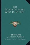 The Works of Henry Ware, JR. V4 (1847) di Henry Ware edito da Kessinger Publishing