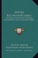 Antike Rechenaufgaben: Ein Erganzungsheft Zu Jedem Rechenbuch Fur Gymnasien (1881) di Rudolf Menge, Ferdinand Werneburg edito da Kessinger Publishing