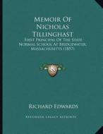 Memoir of Nicholas Tillinghast: First Principal of the State Normal School at Bridgewater, Massachusetts (1857) di Richard Edwards edito da Kessinger Publishing