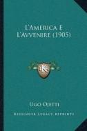 Lacentsa -A Centsamerica E Lacentsa -A Centsavvenire (1905) di Ugo Ojetti edito da Kessinger Publishing