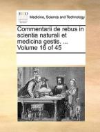 Commentarii De Rebus In Scientia Naturali Et Medicina Gestis. ... Volume 16 Of 45 di Multiple Contributors edito da Gale Ecco, Print Editions