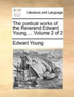 The Poetical Works Of The Reverend Edward Young, ... Volume 2 Of 2 di Edward Young edito da Gale Ecco, Print Editions