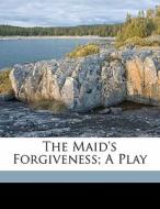 The Maid's Forgiveness; A Play di John Chapman, 1 Jay edito da Nabu Press