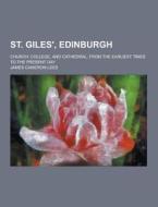St. Giles\', Edinburgh; Church, College, And Cathedral, From The Earliest Times To The Present Day di James Cameron Lees edito da Theclassics.us