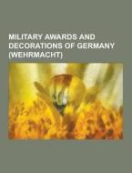 Military Awards And Decorations Of Germany (wehrmacht) di Source Wikipedia edito da University-press.org