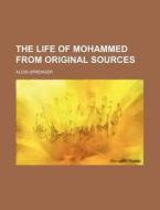 The Life Of Mohammed From Original Sources di Alois Sprenger edito da General Books Llc