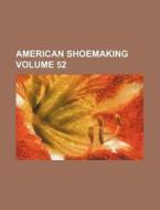 American Shoemaking Volume 52 di Books Group edito da Rarebooksclub.com