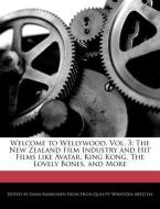 Welcome to Wellywood, Vol. 3: The New Zealand Film Industry and Hit Films Like Avatar, King Kong, the Lovely Bones, and  di Dana Rasmussen edito da WEBSTER S DIGITAL SERV S