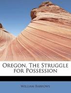 Oregon, The Struggle for Possession di William Barrows edito da BiblioLife