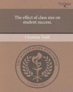 The Effect of Class Size on Student Success. di Christina Todd edito da Proquest, Umi Dissertation Publishing