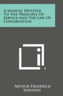 A Manual Devoted to the Principle of Service and the Law of Conservation di Arthur Frederick Sheldon edito da Literary Licensing, LLC