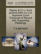 Rigney & Co V. Aunt Jemima Mills Co U.s. Supreme Court Transcript Of Record With Supporting Pleadings di T K Bryant edito da Gale, U.s. Supreme Court Records