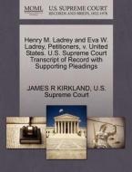 Henry M. Ladrey And Eva W. Ladrey, Petitioners, V. United States. U.s. Supreme Court Transcript Of Record With Supporting Pleadings di James R Kirkland edito da Gale, U.s. Supreme Court Records
