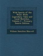 Wild Sports of the West: With Legendary Tales and Local Sketches, Volume 2 di William Hamilton Maxwell edito da Nabu Press