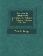 Historia Da Litteratura Portugueza Volume 2 di Teofilo Braga edito da Nabu Press