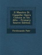Il Maestro Di Cappella: Opera Comica in Un Atto di Ferdinando Paer edito da Nabu Press