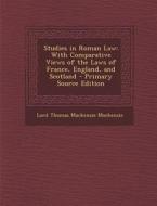 Studies in Roman Law: With Comparative Views of the Laws of France, England, and Scotland di Lord Thomas MacKenzie MacKenzie edito da Nabu Press