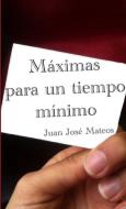 Máximas para un tiempo mínimo di Juan José Mateos Solís edito da Lulu.com