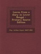 Leaves from a Diary in Lower Bengal - Primary Source Edition di Arthur Lloyd Clay edito da Nabu Press