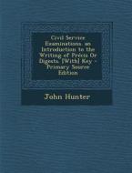 Civil Service Examinations. an Introduction to the Writing of Precis or Digests. [With] Key - Primary Source Edition di John Hunter edito da Nabu Press