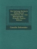 Die Gattung Berberis (Euberberis): Vorarbeiten Fur Eine Monographie. - Primary Source Edition di Camillo Schneider edito da Nabu Press