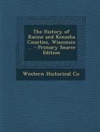 The History of Racine and Kenosha Counties, Wisconsin ... di Western Historical Co edito da Nabu Press