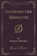 Anthony The Absolute (classic Reprint) di Samuel Merwin edito da Forgotten Books