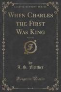 When Charles The First Was King, Vol. 3 Of 3 (classic Reprint) di J S Fletcher edito da Forgotten Books